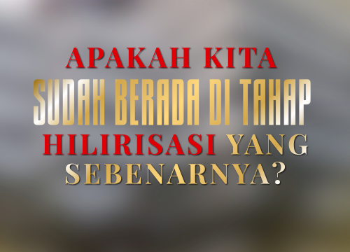 Apakah Kita Sudah Berada di Tahap Hilirisasi yang Sebenarnya?